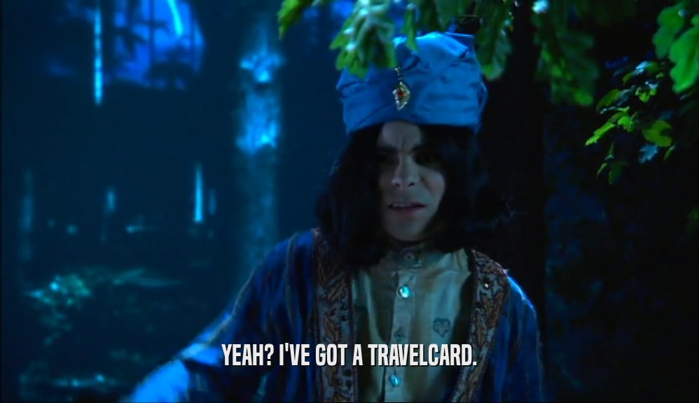 YEAH? I'VE GOT A TRAVELCARD.  