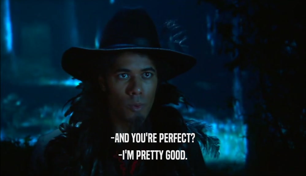 -AND YOU'RE PERFECT? -I'M PRETTY GOOD. 