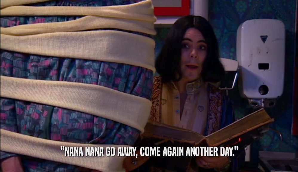 ''NANA NANA GO AWAY, COME AGAIN ANOTHER DAY.''  