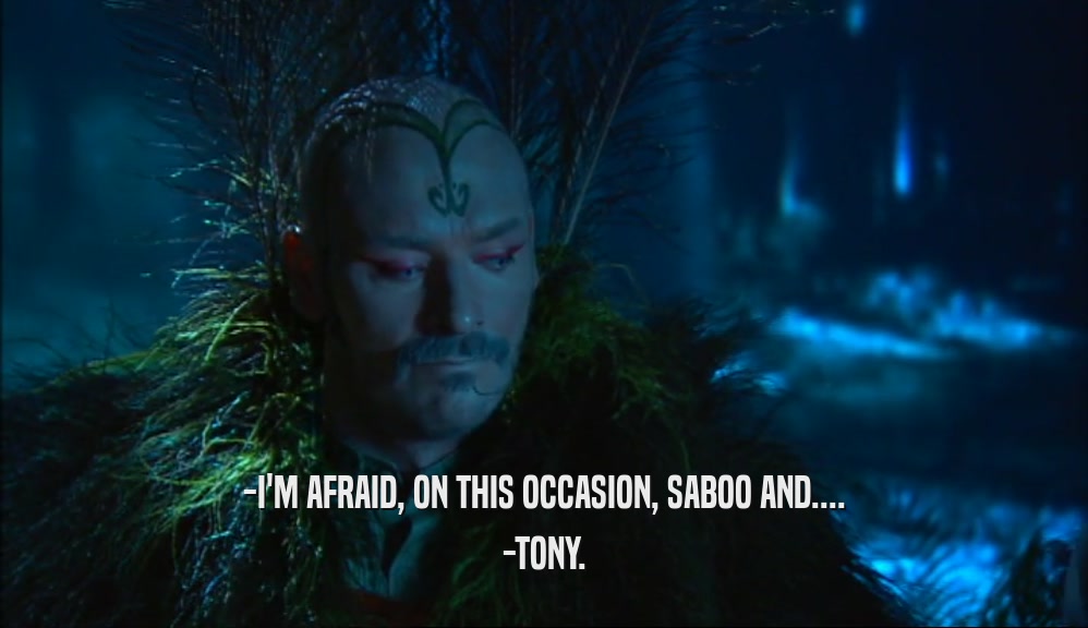 -I'M AFRAID, ON THIS OCCASION, SABOO AND.... -TONY. 