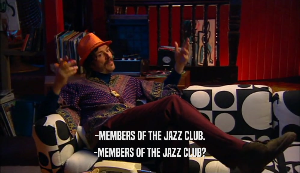 -MEMBERS OF THE JAZZ CLUB. -MEMBERS OF THE JAZZ CLUB? 