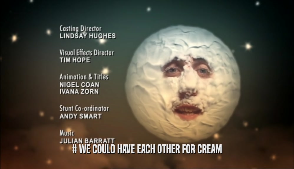 # WE COULD HAVE EACH OTHER FOR CREAM  