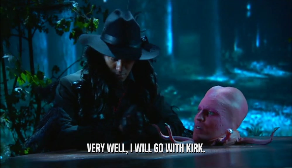 VERY WELL, I WILL GO WITH KIRK.  