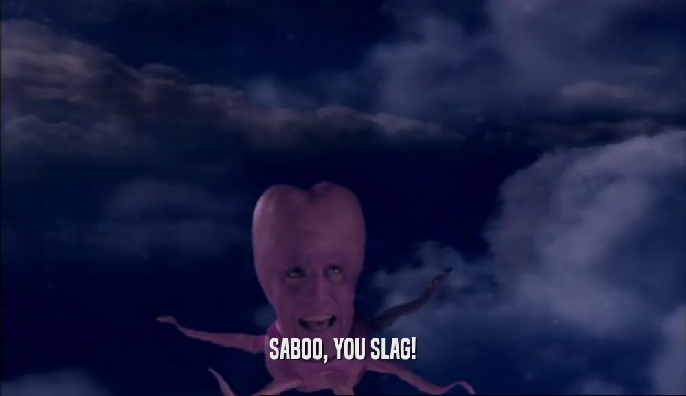 SABOO, YOU SLAG!  