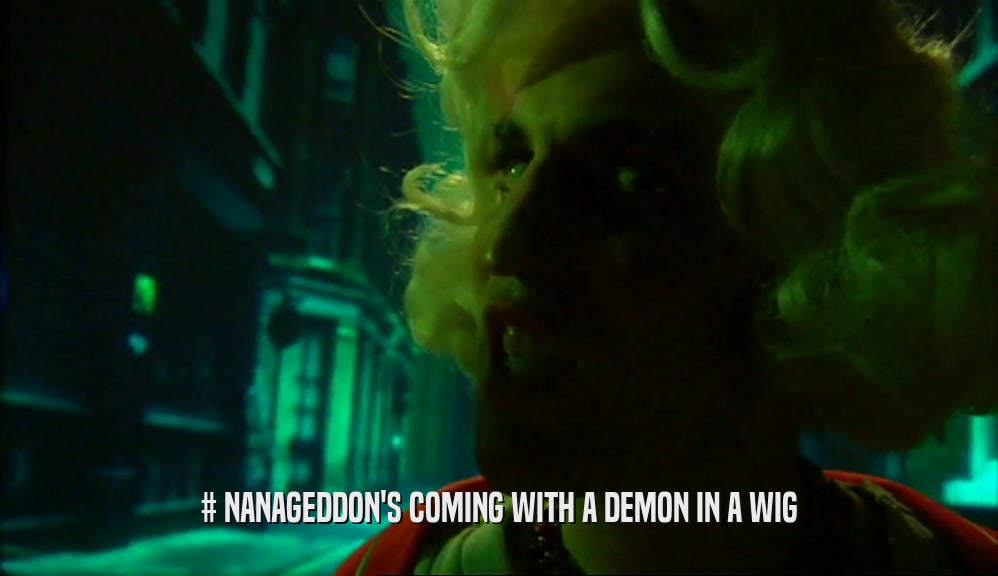 # NANAGEDDON'S COMING WITH A DEMON IN A WIG  