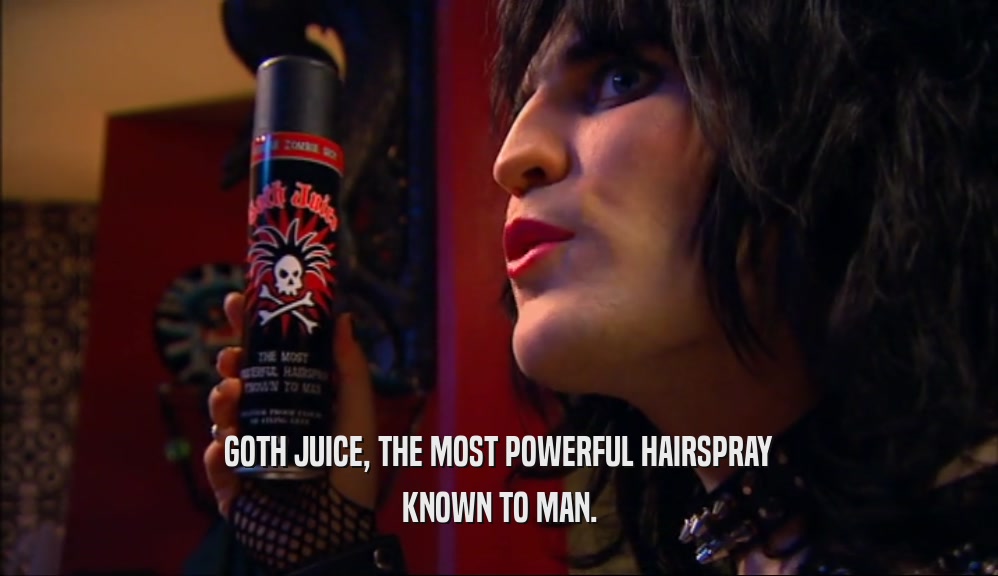 GOTH JUICE, THE MOST POWERFUL HAIRSPRAY KNOWN TO MAN. 