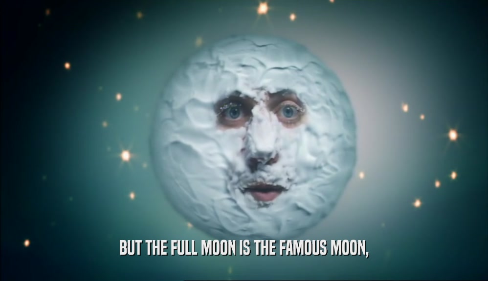 BUT THE FULL MOON IS THE FAMOUS MOON,  