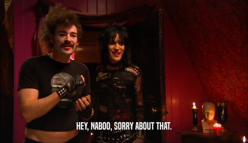 HEY, NABOO, SORRY ABOUT THAT.  
