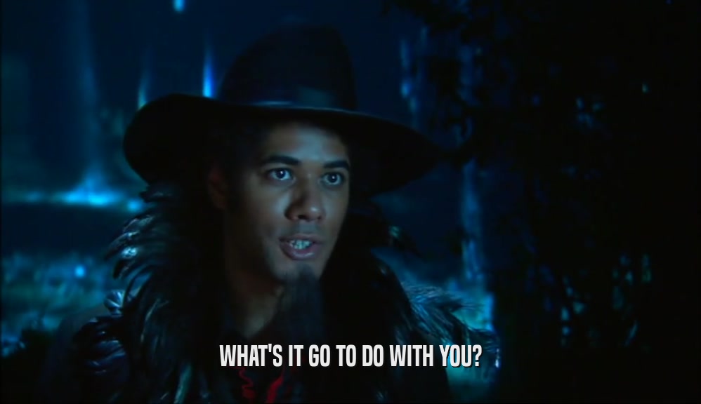 WHAT'S IT GO TO DO WITH YOU?  