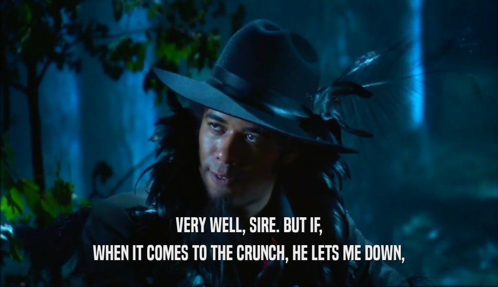 VERY WELL, SIRE. BUT IF, WHEN IT COMES TO THE CRUNCH, HE LETS ME DOWN, 