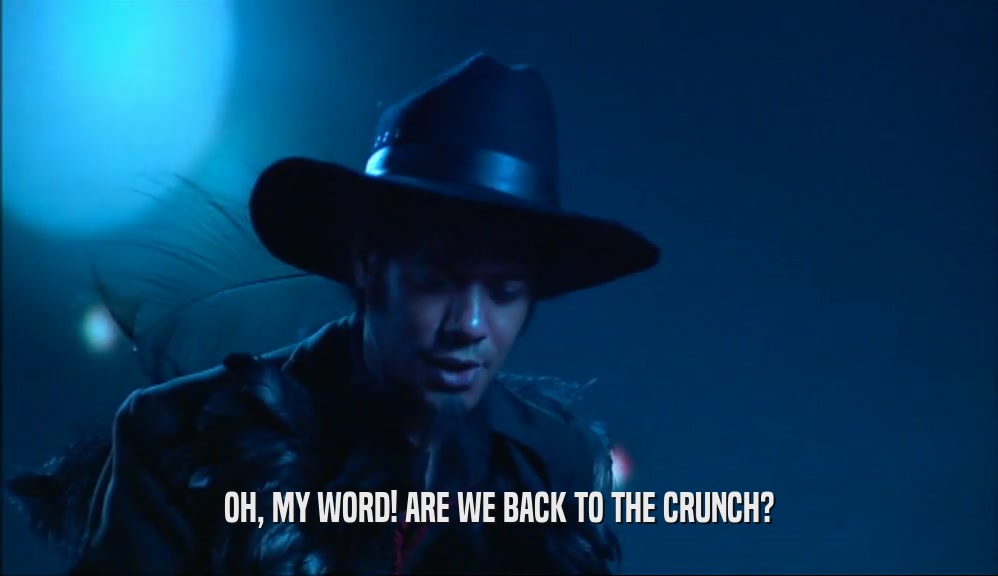 OH, MY WORD! ARE WE BACK TO THE CRUNCH?  