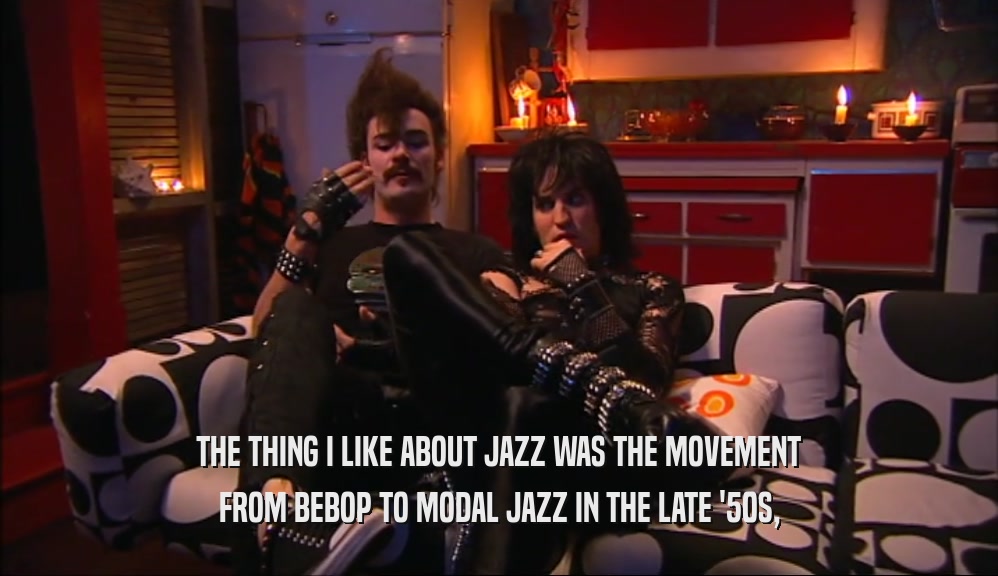 THE THING I LIKE ABOUT JAZZ WAS THE MOVEMENT FROM BEBOP TO MODAL JAZZ IN THE LATE '50S, 