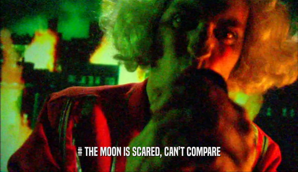# THE MOON IS SCARED, CAN'T COMPARE  