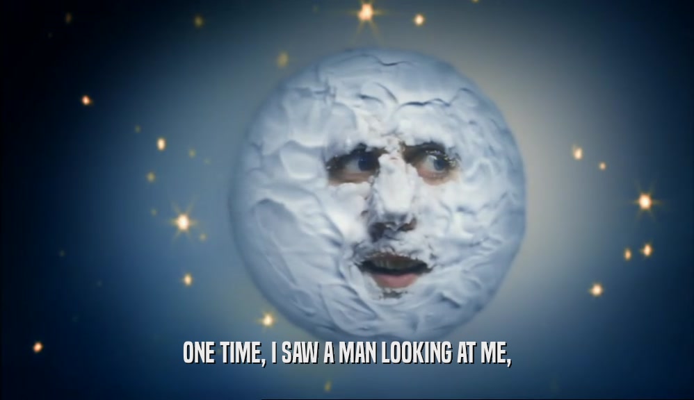 ONE TIME, I SAW A MAN LOOKING AT ME,  
