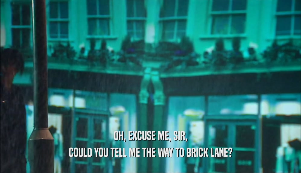 OH, EXCUSE ME, SIR, COULD YOU TELL ME THE WAY TO BRICK LANE? 