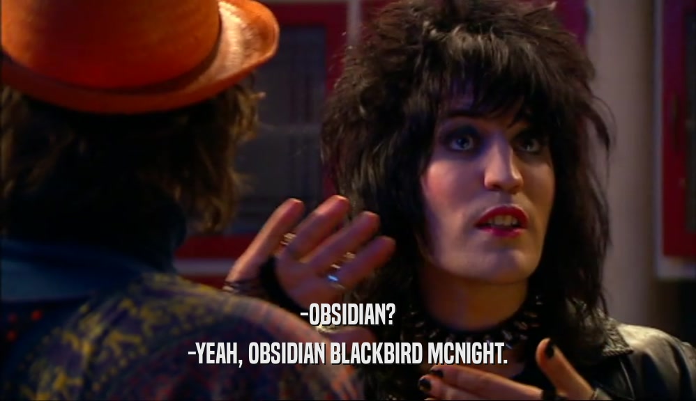 -OBSIDIAN? -YEAH, OBSIDIAN BLACKBIRD MCNIGHT. 