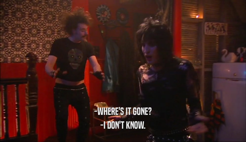 -WHERE'S IT GONE? -I DON'T KNOW. 