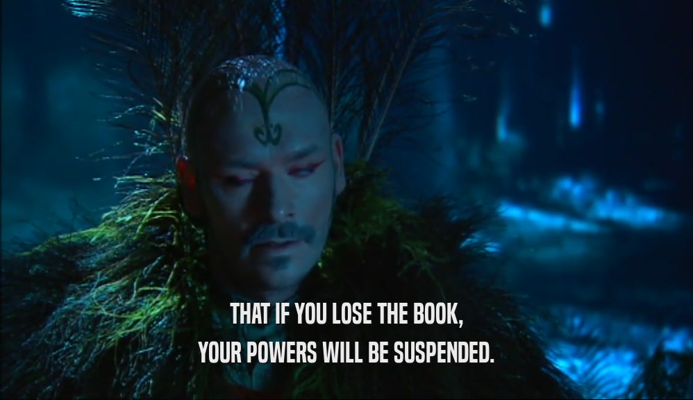 THAT IF YOU LOSE THE BOOK, YOUR POWERS WILL BE SUSPENDED. 