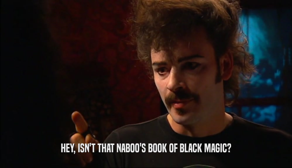 HEY, ISN'T THAT NABOO'S BOOK OF BLACK MAGIC?  