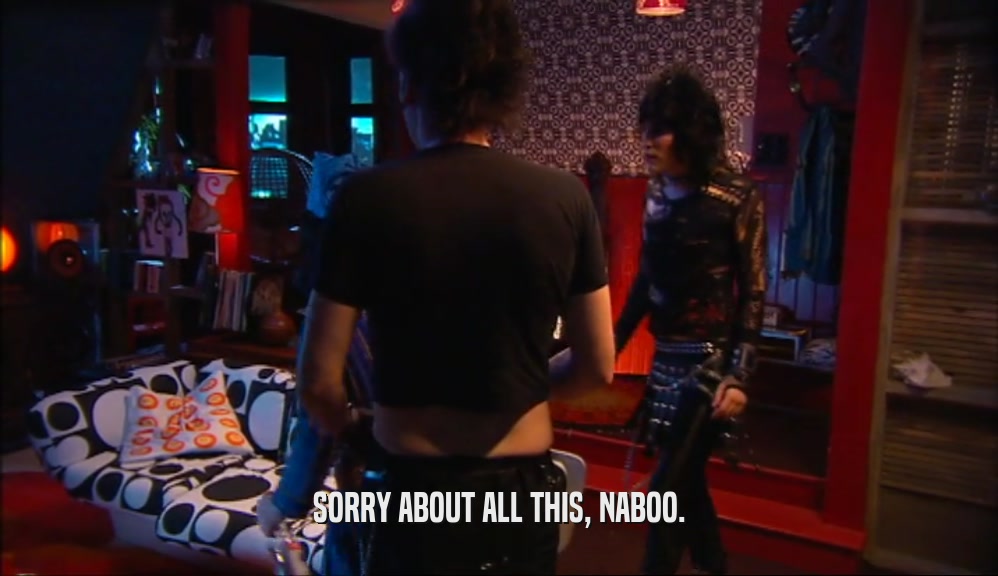 SORRY ABOUT ALL THIS, NABOO.  