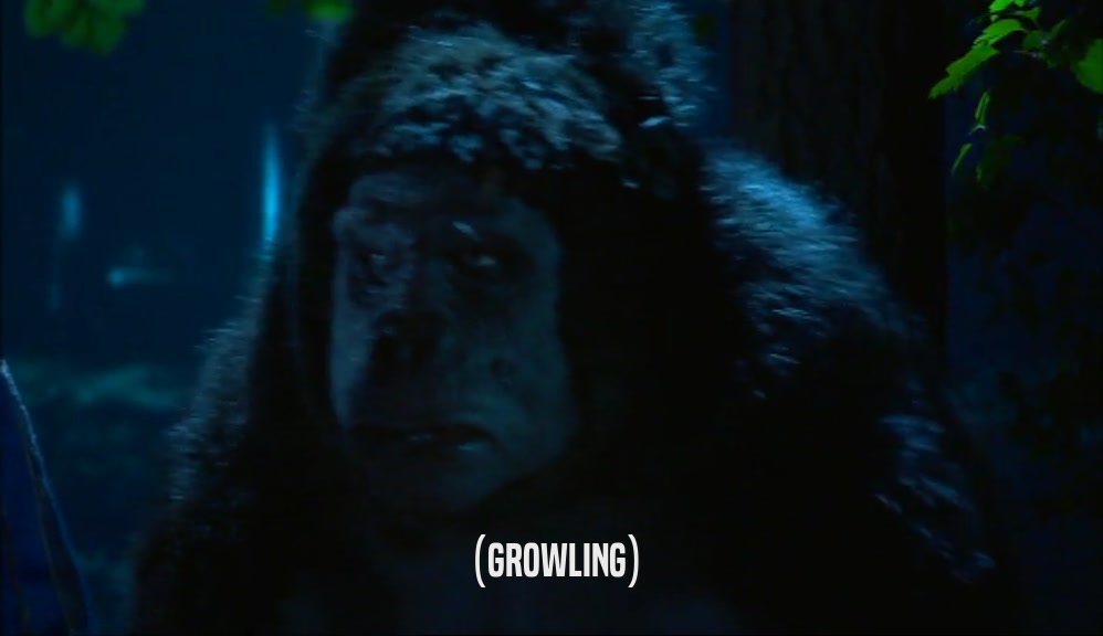 (GROWLING)  