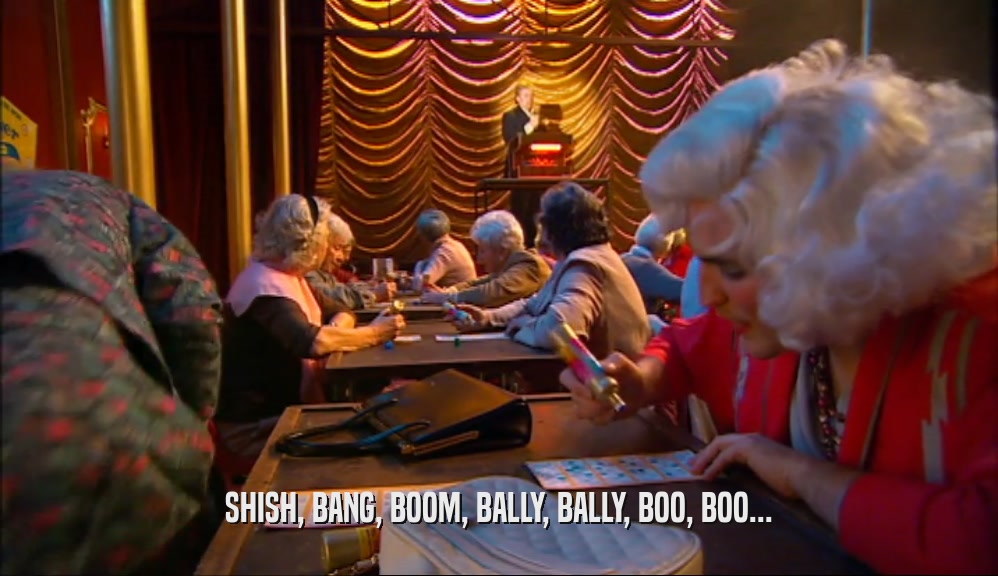 SHISH, BANG, BOOM, BALLY, BALLY, BOO, BOO...  