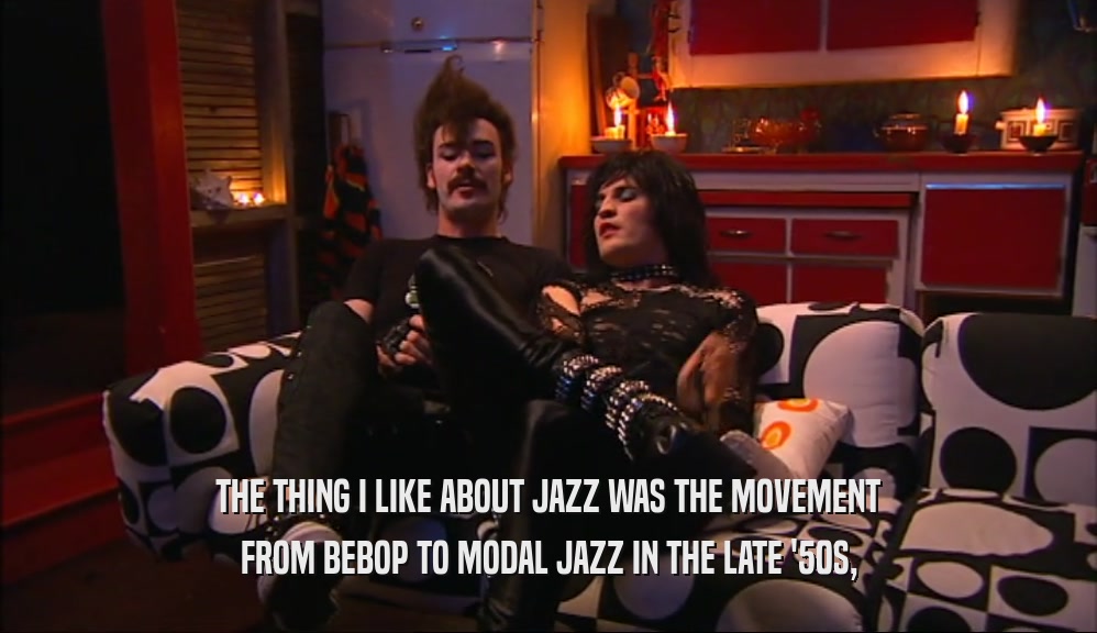 THE THING I LIKE ABOUT JAZZ WAS THE MOVEMENT FROM BEBOP TO MODAL JAZZ IN THE LATE '50S, 
