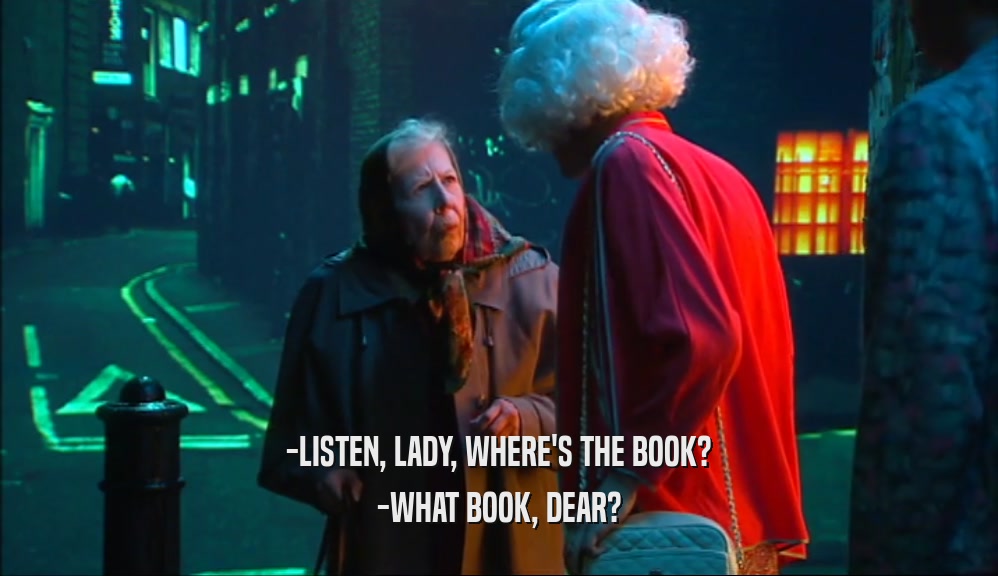-LISTEN, LADY, WHERE'S THE BOOK?
 -WHAT BOOK, DEAR?
 