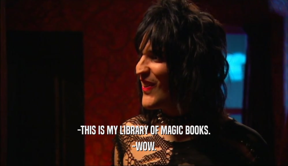 -THIS IS MY LIBRARY OF MAGIC BOOKS.
 -WOW.
 