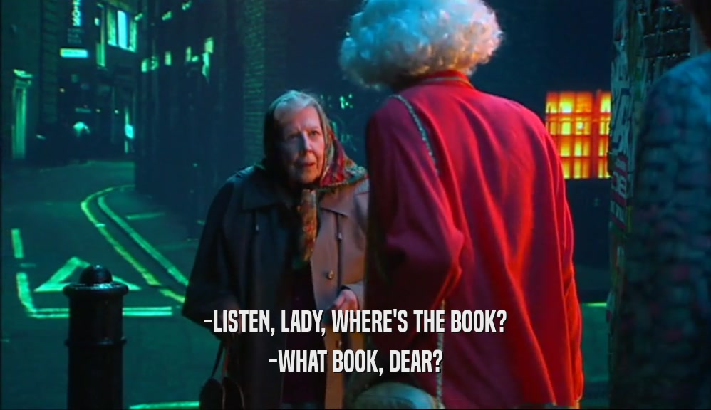 -LISTEN, LADY, WHERE'S THE BOOK?
 -WHAT BOOK, DEAR?
 