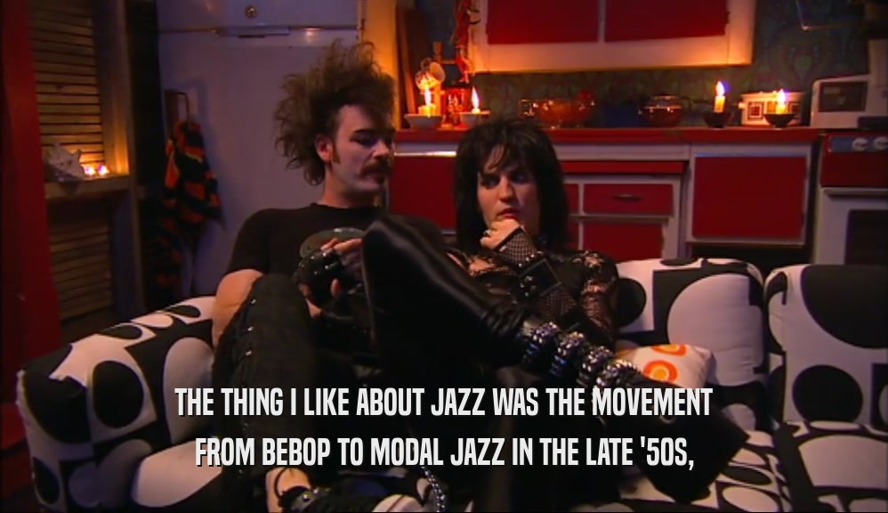 THE THING I LIKE ABOUT JAZZ WAS THE MOVEMENT FROM BEBOP TO MODAL JAZZ IN THE LATE '50S, 