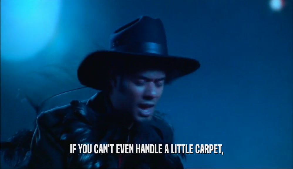 IF YOU CAN'T EVEN HANDLE A LITTLE CARPET,  