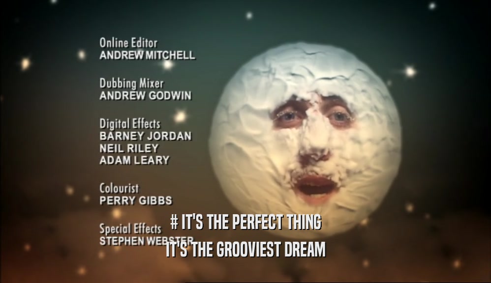 # IT'S THE PERFECT THING IT'S THE GROOVIEST DREAM 