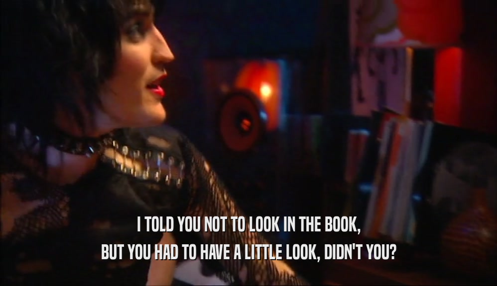 I TOLD YOU NOT TO LOOK IN THE BOOK, BUT YOU HAD TO HAVE A LITTLE LOOK, DIDN'T YOU? 