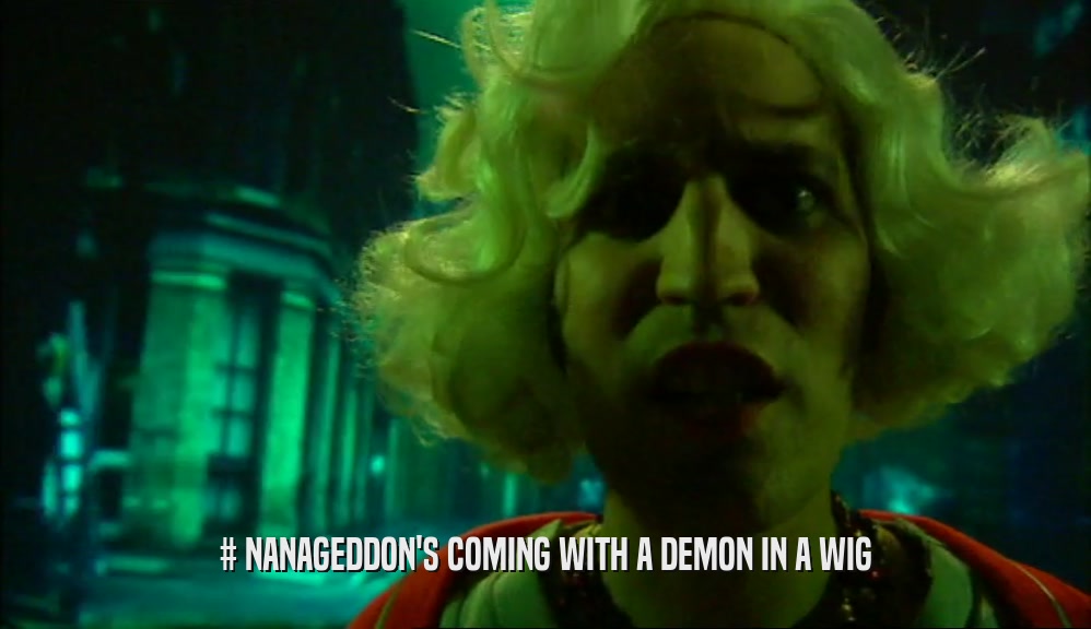 # NANAGEDDON'S COMING WITH A DEMON IN A WIG
  