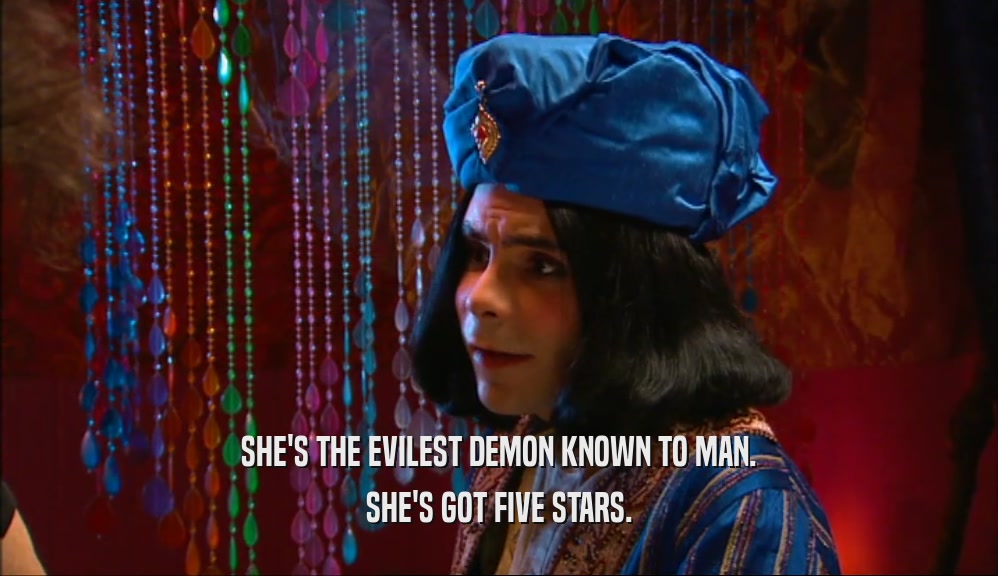 SHE'S THE EVILEST DEMON KNOWN TO MAN. SHE'S GOT FIVE STARS. 