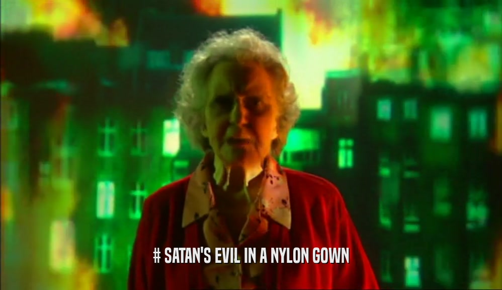 # SATAN'S EVIL IN A NYLON GOWN  