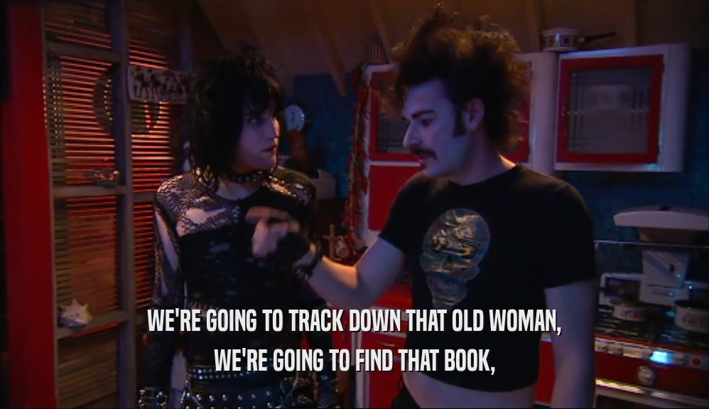 WE'RE GOING TO TRACK DOWN THAT OLD WOMAN, WE'RE GOING TO FIND THAT BOOK, 