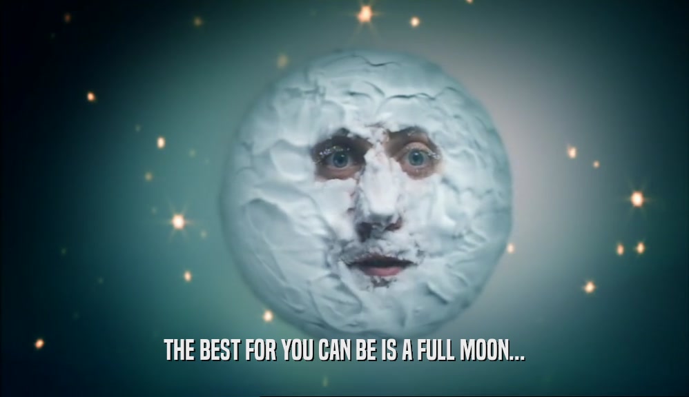 THE BEST FOR YOU CAN BE IS A FULL MOON...  