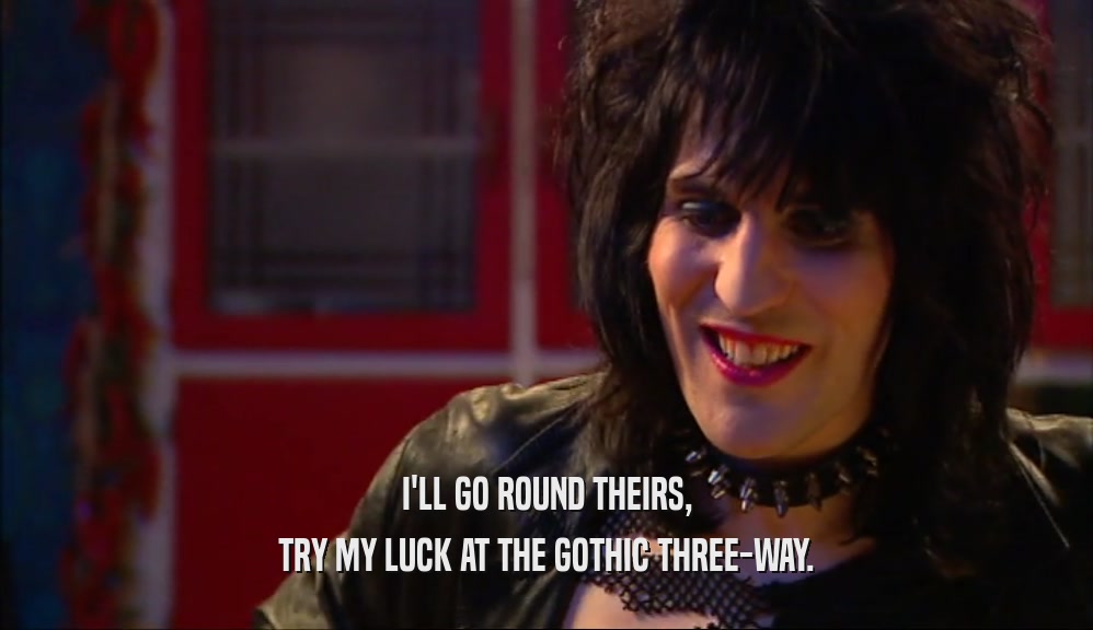 I'LL GO ROUND THEIRS, TRY MY LUCK AT THE GOTHIC THREE-WAY. 