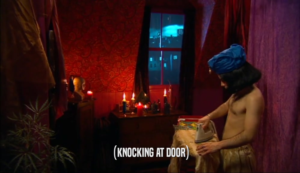 (KNOCKING AT DOOR)  
