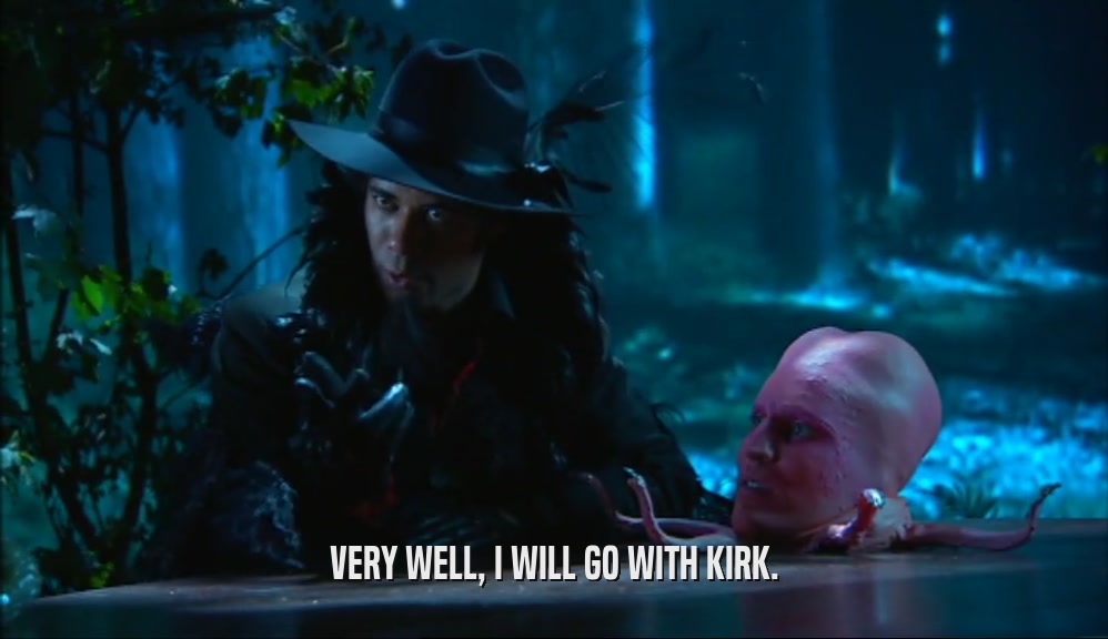 VERY WELL, I WILL GO WITH KIRK.  