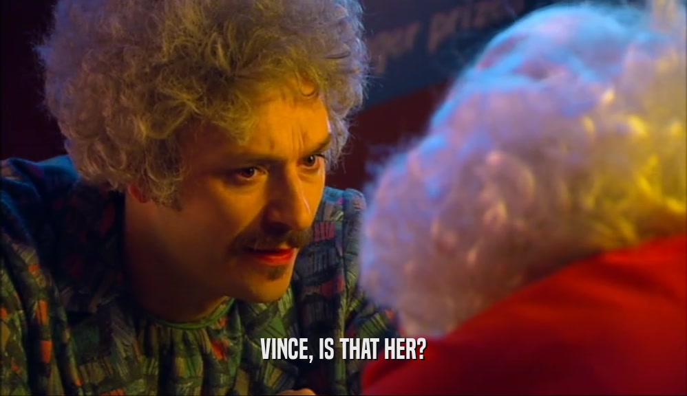 VINCE, IS THAT HER?  