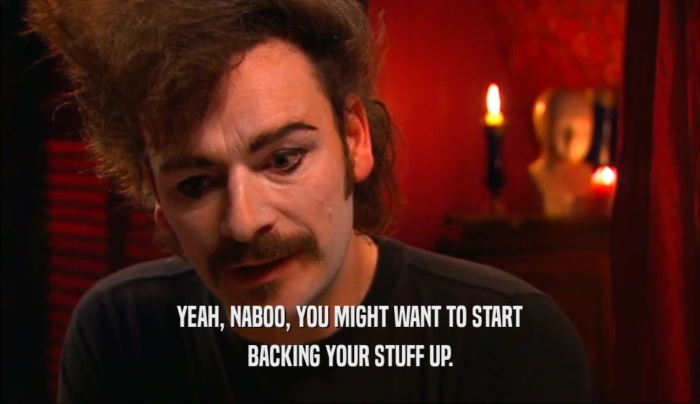 YEAH, NABOO, YOU MIGHT WANT TO START BACKING YOUR STUFF UP. 
