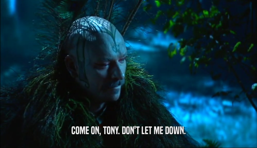 COME ON, TONY. DON'T LET ME DOWN.  
