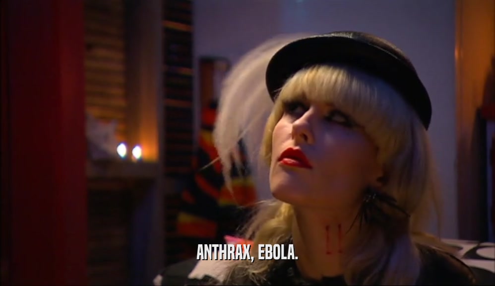 ANTHRAX, EBOLA.  