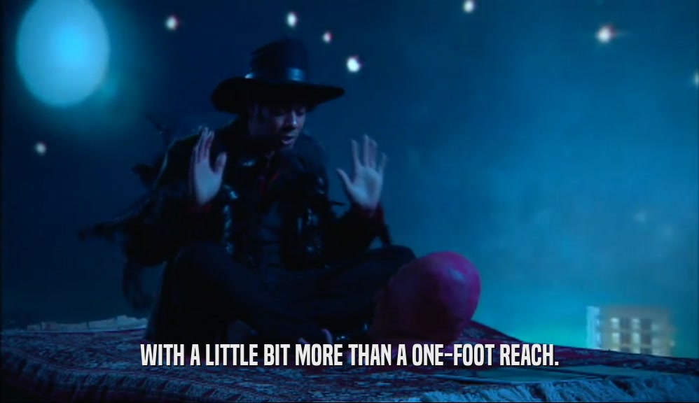 WITH A LITTLE BIT MORE THAN A ONE-FOOT REACH.  