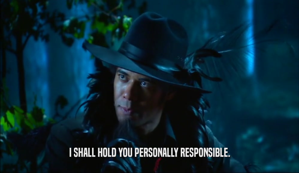 I SHALL HOLD YOU PERSONALLY RESPONSIBLE.  