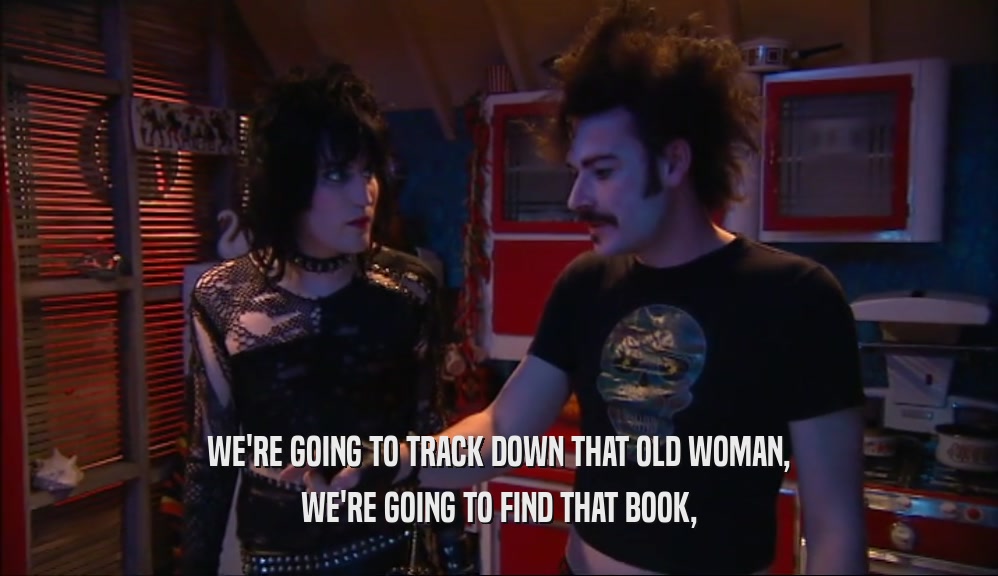 WE'RE GOING TO TRACK DOWN THAT OLD WOMAN, WE'RE GOING TO FIND THAT BOOK, 