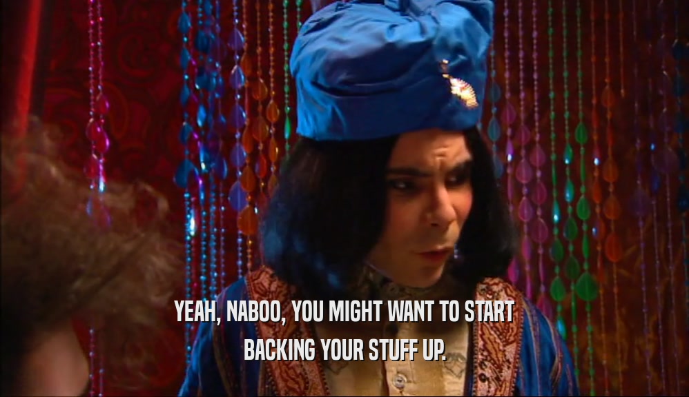 YEAH, NABOO, YOU MIGHT WANT TO START BACKING YOUR STUFF UP. 